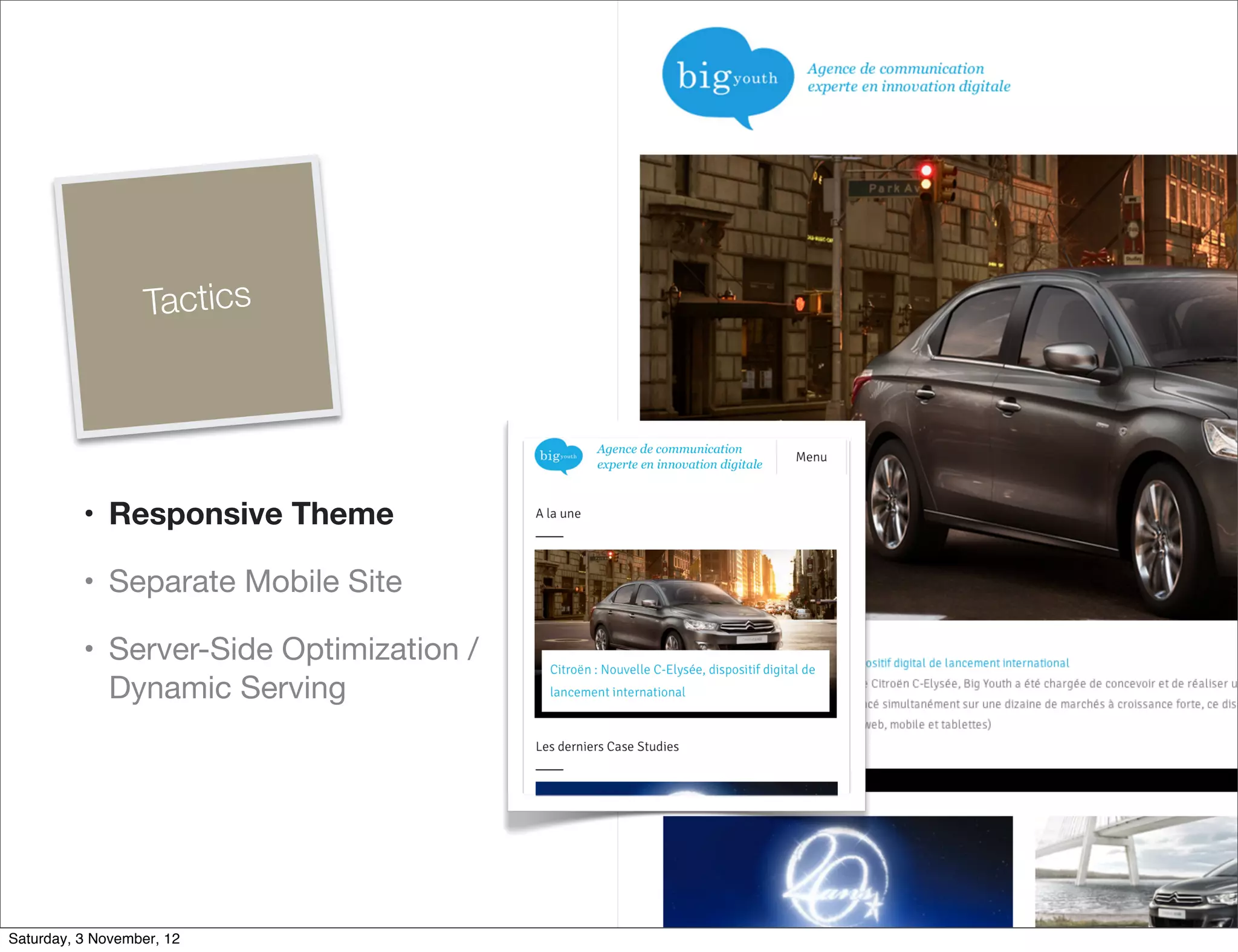 Tactics




          • Responsive Theme

          • Separate Mobile Site

          • Server-Side Optimization /
            Dynamic Serving




Saturday, 3 November, 12
 