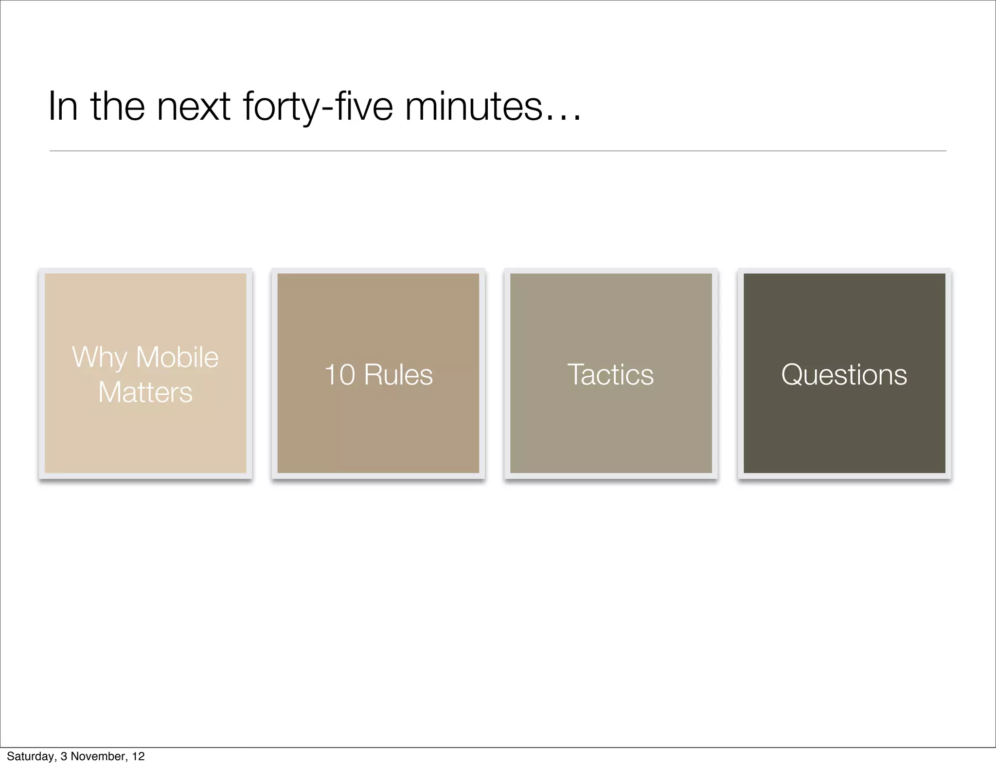 In the next forty-ﬁve minutes…




           Why Mobile
                           10 Rules   Tactics   Questions
            Matters




Saturday, 3 November, 12
 