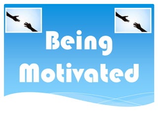 Being
Motivated
 