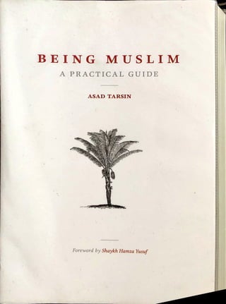 BEING MUSLIM
A PRACTICAL GUIDE
ASAD TARSIN
Foreword by Shaykh Hamza Yusuf
 