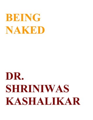 BEING
NAKED



DR.
SHRINIWAS
KASHALIKAR
 