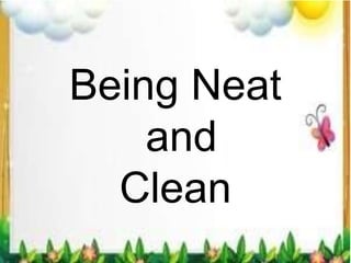 Being Neat
and
Clean
 