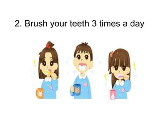 2. Brush your teeth 3 times a day
 