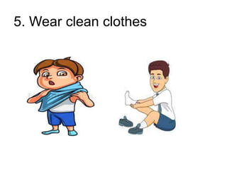 5. Wear clean clothes
 