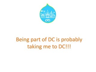 Being part of DC is probably
taking me to DC!!!
 