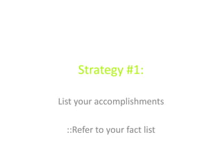 Strategy #1:
List your accomplishments
::Refer to your fact list
 