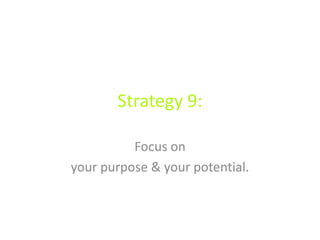Strategy 9:
Focus on
your purpose & your potential.
 