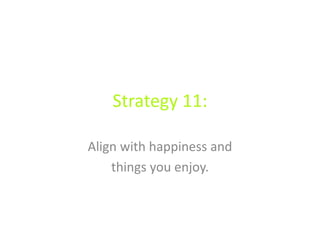 Strategy 11:
Align with happiness and
things you enjoy.
 