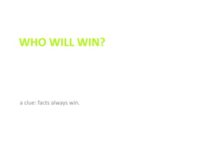 WHO WILL WIN?
a clue: facts always win.
 