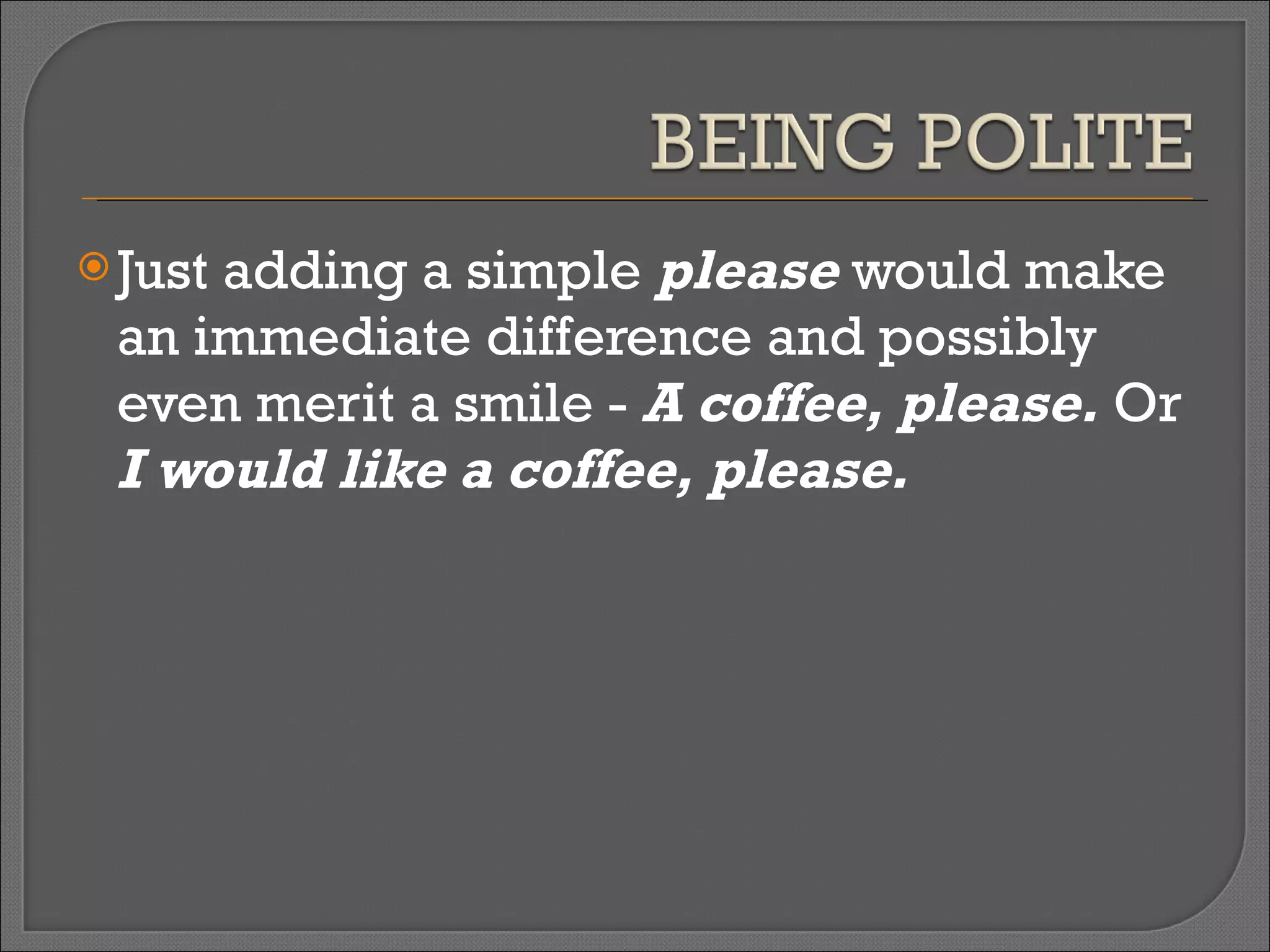 Just adding a simple  please  would make an immediate difference and possibly even merit a smile -  A coffee, please.  Or  I would like a coffee, please. 
