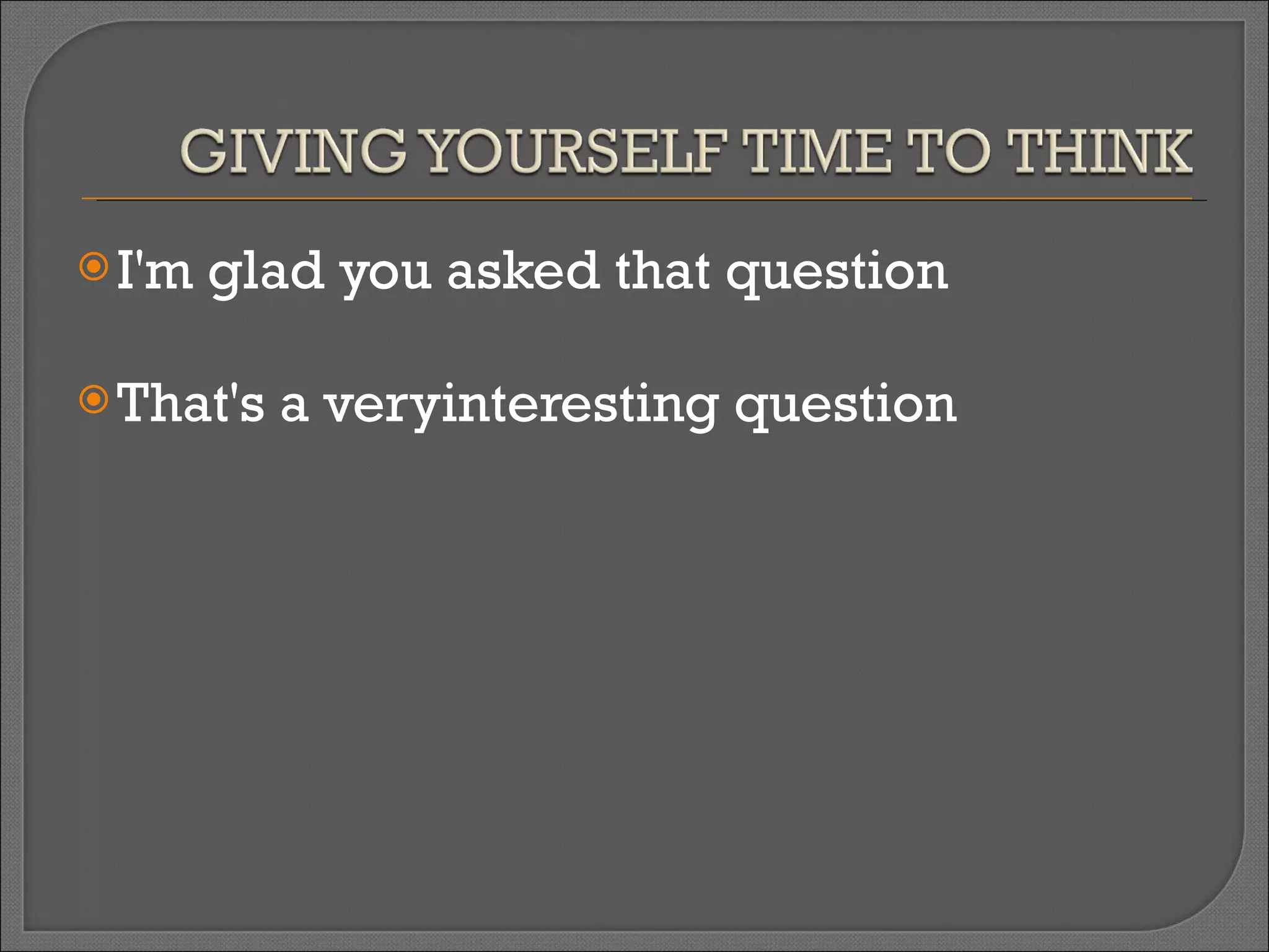 I'm glad you asked that question That's a veryinteresting question 