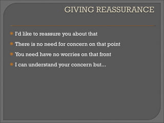 I'd like to reassure you about that There is no need for concern on that point You need have no worries on that front I can understand your concern but... 