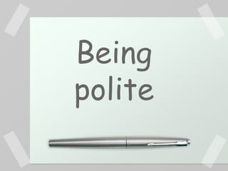 Being
polite
 