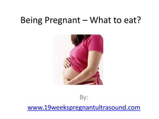 Being Pregnant – What to eat?




               By:
 www.19weekspregnantultrasound.com
 