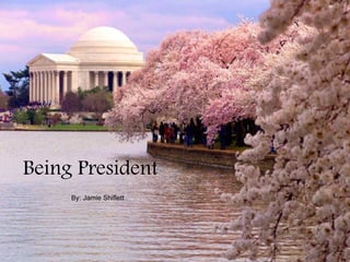 Being President By: Jamie Shiflett 