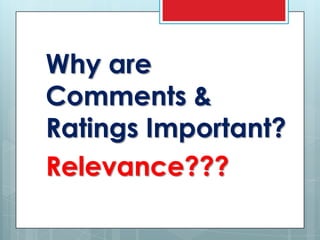 Why are
Comments &
Ratings Important?
Relevance???
 