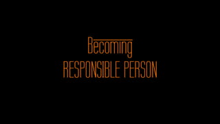 Becoming
RESPONSIBLE PERSON
 