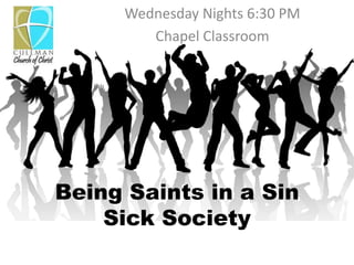 Wednesday Nights 6:30 PM
Chapel Classroom

Being Saints in a Sin
Sick Society

 