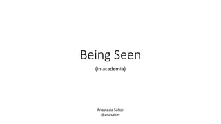 Being Seen
(in academia)
Anastasia Salter
@anasalter
 