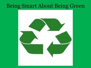 Being Smart About Being Green
 