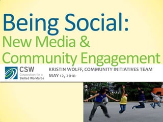 Being Social:New Media & Community Engagement Kristin Wolff, Community Initiatives Team May 12, 2010 