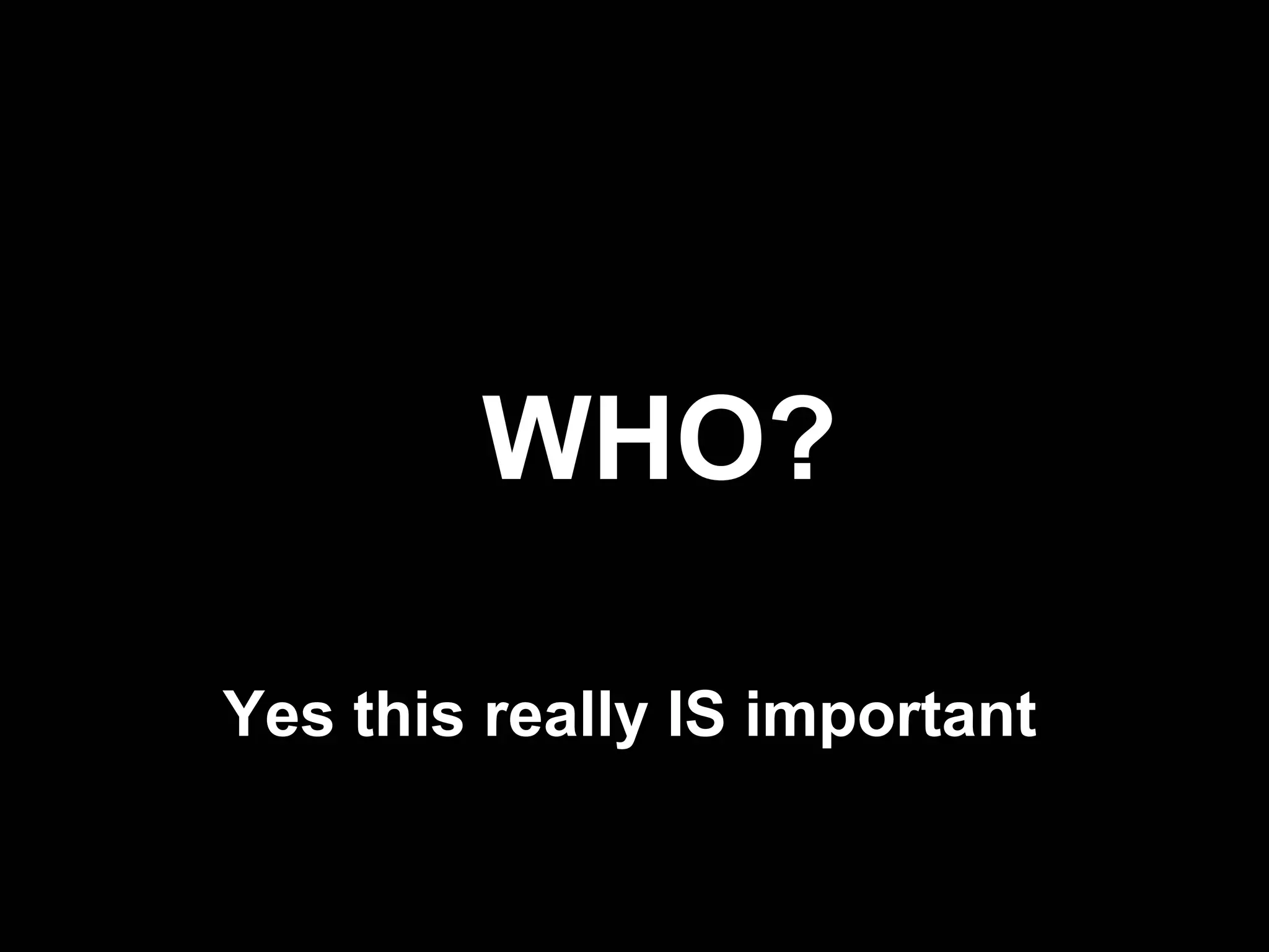 WHO? Yes this really IS important 