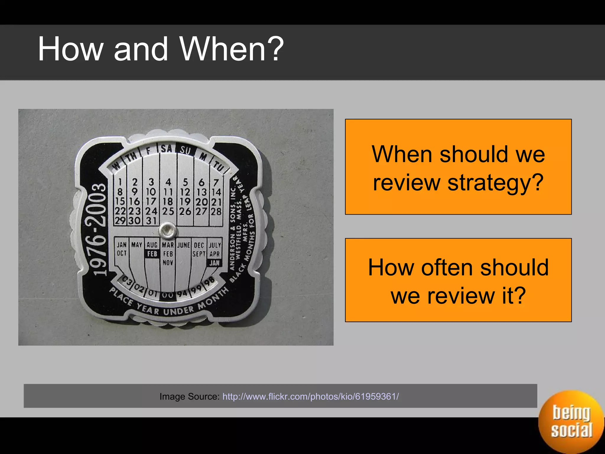 How and When? When should we review strategy? How often should we review it? Image Source:  http://www.flickr.com/photos/kio/61959361/   