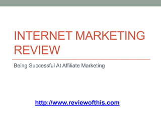 Internet Marketing Review Being Successful At Affiliate Marketing http://www.reviewofthis.com 