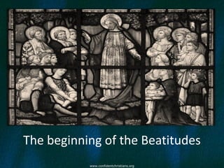 The beginning of the Beatitudes
           www.confidentchristians.org
 