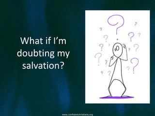What if I’m
doubting my
 salvation?



          www.confidentchristians.org
 