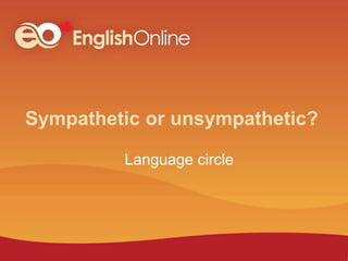 Sympathetic or unsympathetic?
Language circle
 