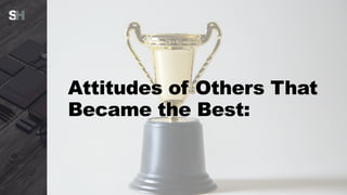 Attitudes of Others That
Became the Best:
 
