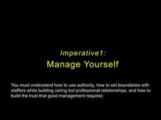 Imperative1:
Manage Yourself
You must understand how to use authority, how to set boundaries with
staffers while building ...