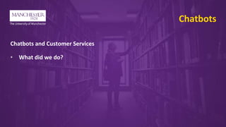 Chatbots
Chatbots and Customer Services
• What did we do?