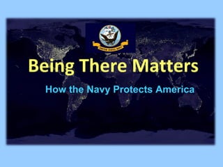 Being There Matters 
How the Navy Protects America 
 