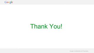 Google Confidential and Proprietary
Thank You!
 