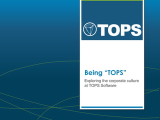 Being “TOPS”
Exploring the corporate culture
at TOPS Software
 