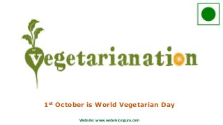 1st October is World Vegetarian Day
Website: www.webvisionguru.com
 