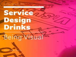 Service
Design
Drinks
S I L A B S / A p r i l 2 2 , 2 0 1 5
Being Visual
M au ro Re g o , B o a n a
 