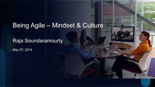 1
Being Agile – Mindset & Culture
Raja Soundaramourty
May 07, 2014
 