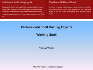Professional Spell Casting Experts
Wishing Spell
http://professionalspellcasting.com
Precious Wishes
 