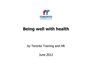 Being well with health



  by Toronto Training and HR

          June 2012
 