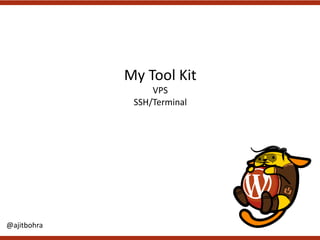 My	Tool	Kit
VPS
SSH/Terminal
@ajitbohra
 