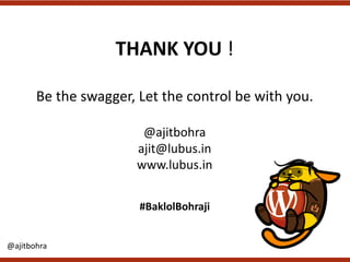 THANK	YOU	!
Be	the	swagger, Let	the	control	be	with	you.
@ajitbohra
ajit@lubus.in
www.lubus.in
@ajitbohra
#BaklolBohraji
 