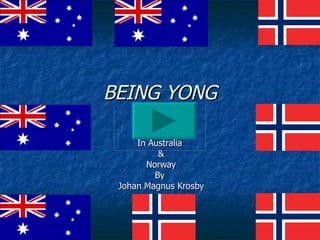 BEING YONG

     In Australia
          &
       Norway
         By
 Johan Magnus Krosby
 