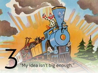 3   “My idea isn’t big enough.”
 