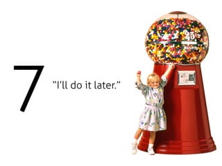 7   “I’ll do it later.”
 