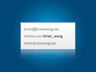 brian@brianwong.me
twitter.com/brian_wong
www.brianwong.me
 