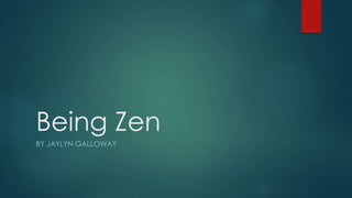 Being Zen
BY JAYLYN GALLOWAY
 