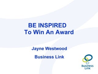BE INSPIRED  To Win An Award Jayne Westwood Business Link 